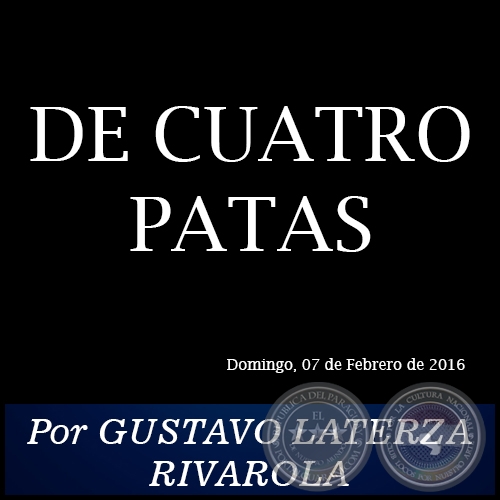 DE CUATRO PATAS - Por GUSTAVO LATERZA RIVAROLA - Domingo, 07 de Febrero de 2016